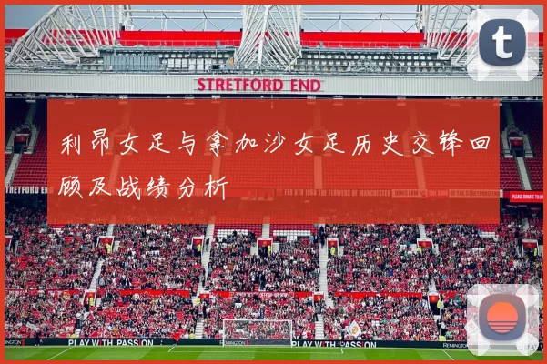 利昂女足与拿加沙女足历史交锋回顾及战绩分析