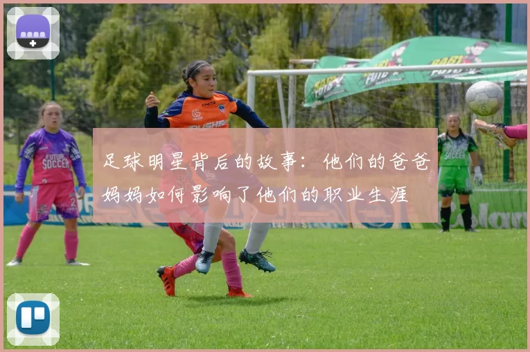 足球明星背后的故事：他们的爸爸妈妈如何影响了他们的职业生涯