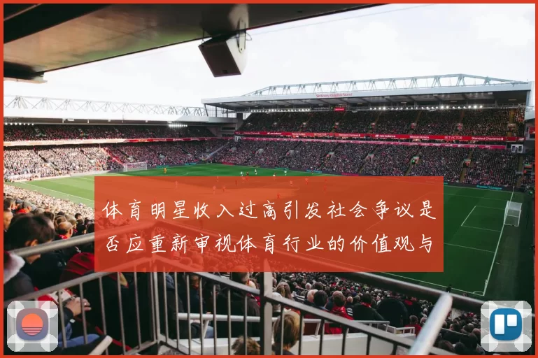 体育明星收入过高引发社会争议是否应重新审视体育行业的价值观与薪酬体系